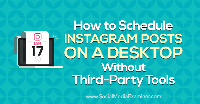Sådan planlægger du Instagram-indlæg på et skrivebord uden tredjepartsværktøjer: Social Media Examiner