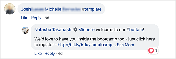 Dette er et skærmbillede af Facebook-kommentarer fra School of Bots Facebook-gruppen. En kommentator ved navn Josh har tagget en ven og brugt hashtagget #template for at modtage en gratis skabelon. Natasha Takahashi har svaret for at byde den taggede ven velkommen og udtrykker sit håb om, at hun også tilmelder sig bootcampen. Ved at bede registranter om at henvise en ven til gengæld for en gratis skabelon var School of Bots i stand til at udvide en liste over højt engagerede deltagere og bot-abonnenter inden deres produktlancering.