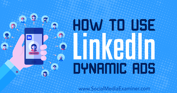 Sådan bruges LinkedIn Dynamic Ads af Ana Gotter på Social Media Examiner.